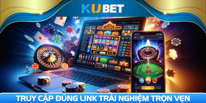 Truy cập link vào Kubet chuẩn xác tránh tối đa sự cố